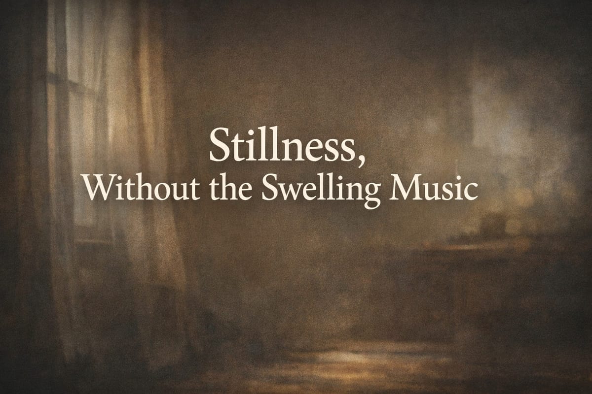 Stillness, Without the Swelling Music